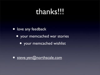 thanks!!!

• love any feedback
 • your memcached war stories
    • your memcached wishlist

• steve.yen@northscale.com
 