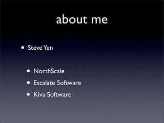 about me

• Steve Yen

 • NorthScale
 • Escalate Software
 • Kiva Software
 