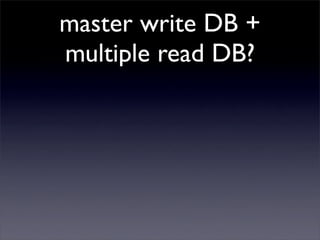 master write DB +
multiple read DB?
 