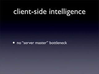 client-side intelligence


• no “server master” bottleneck
 