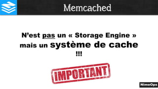N’est pas un « Storage Engine »
mais un système de cache
!!!
Memcached
 