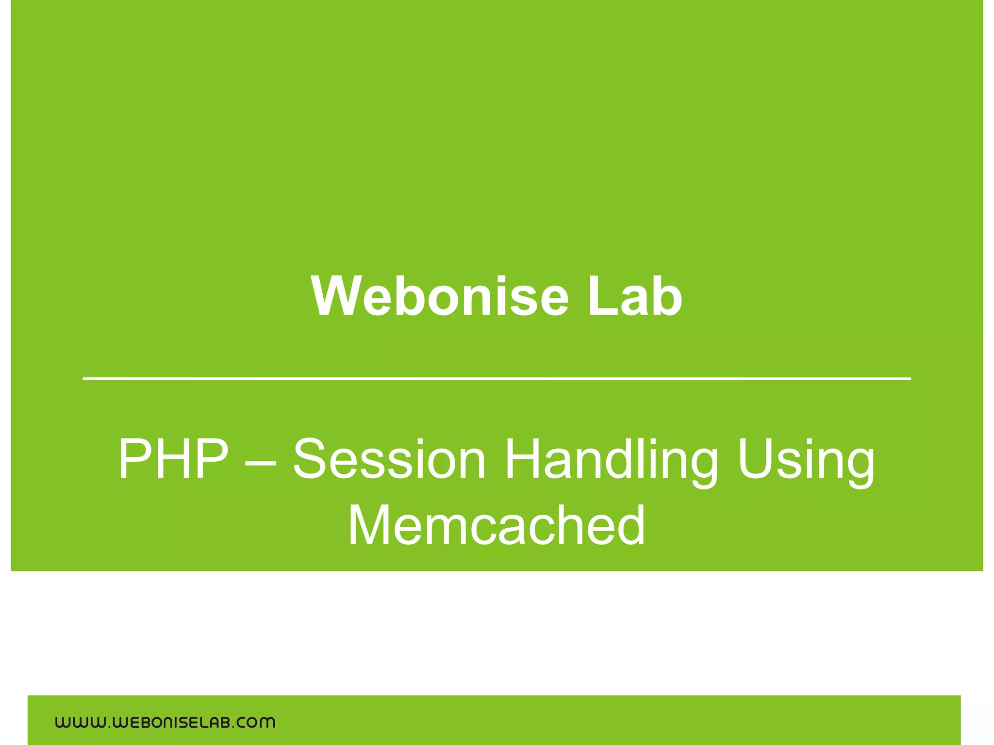 Webonise Lab
PHP – Session Handling Using
Memcached

 