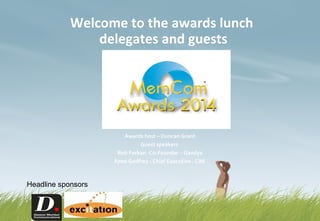 Welcome to the awards lunch
delegates and guests
Awards host – Duncan Grant
Guest speakers
Rob Forkan -Co-Founder - Gandys
Anne Godfrey - Chief Executive - CIM
Headline sponsors
 