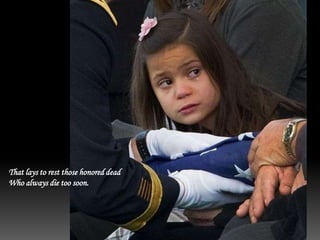 That lays to rest those honored dead
Who always die too soon.
 