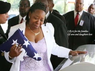 I fly it for the families
Of sons and daughters lost
 