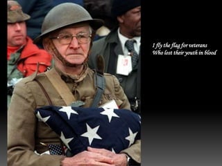 I fly the flag for veterans
Who lost their youth in blood
 