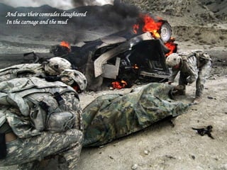 And saw their comrades slaughtered
In the carnage and the mud
 