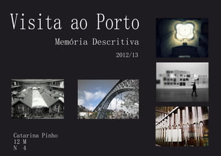 Visita ao Porto
Memória Descritiva
2012/13
Catarina Pinho
12 M
N 4
 