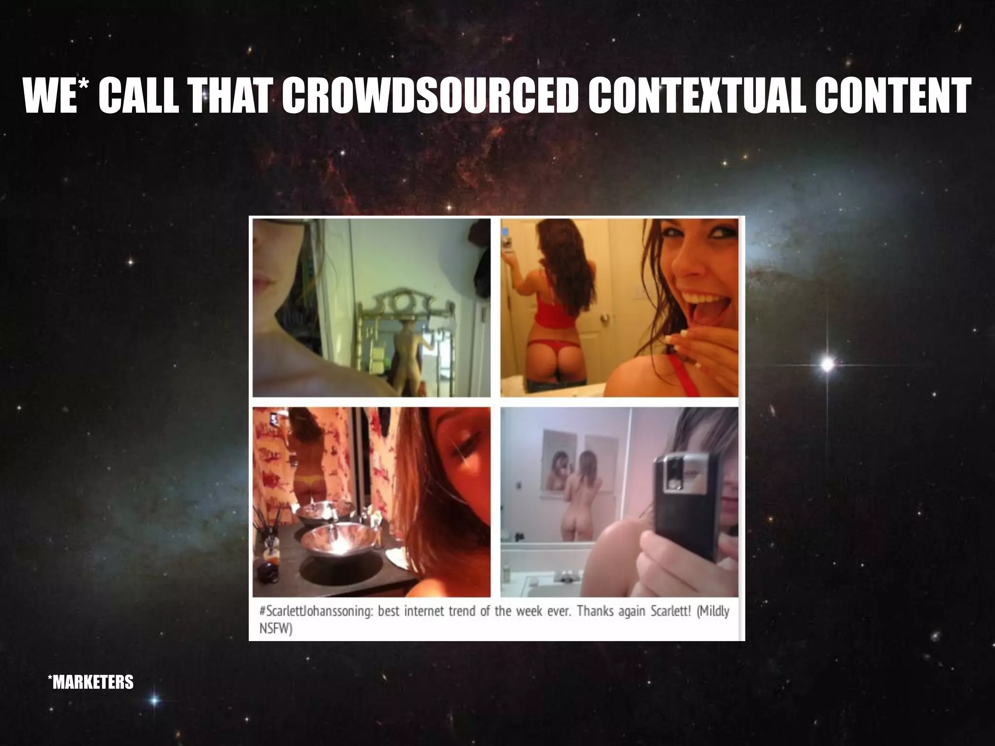 WE* CALL THAT CROWDSOURCED CONTEXTUAL CONTENT




 *MARKETERS
 
