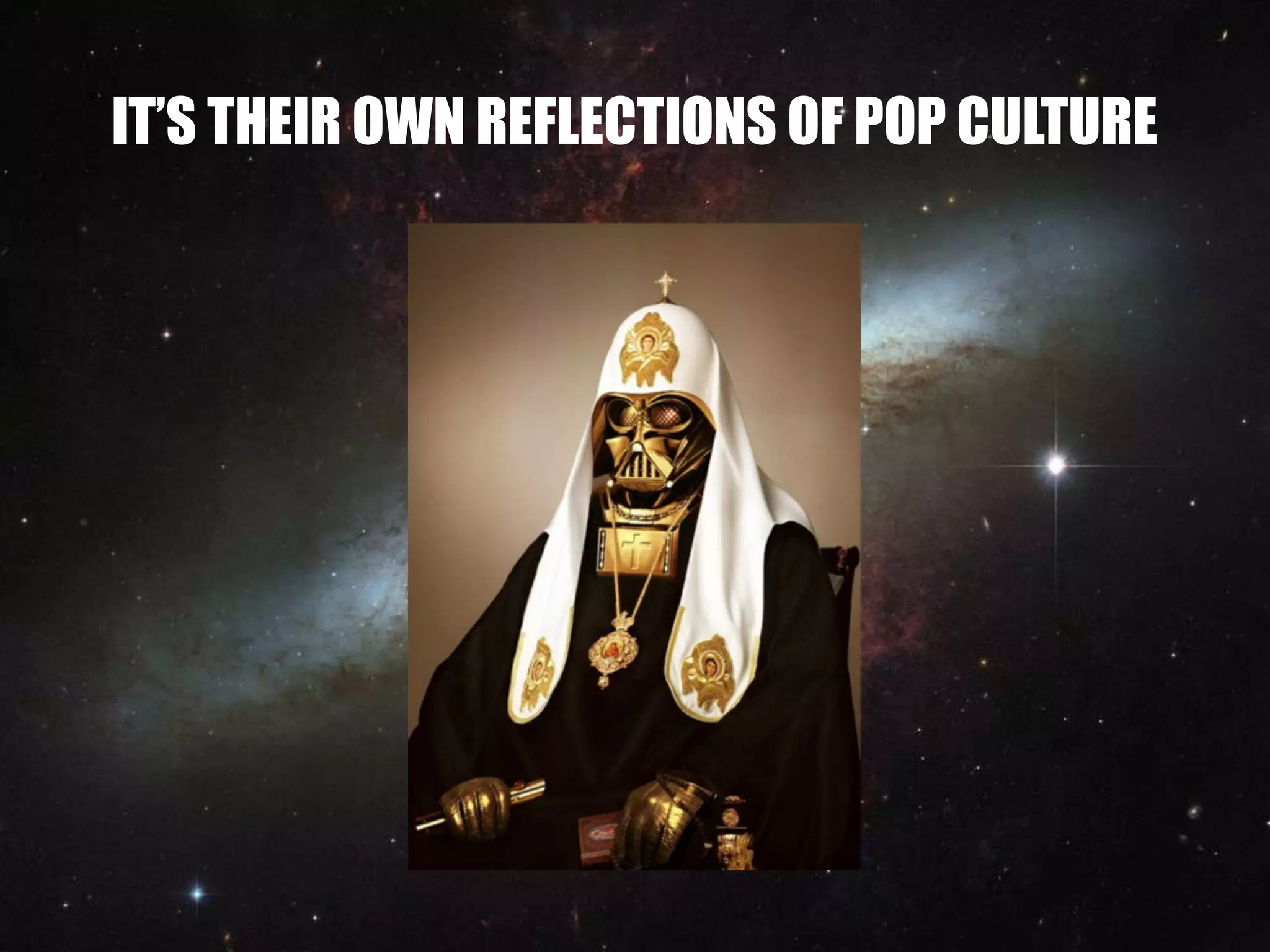 IT’S THEIR OWN REFLECTIONS OF POP CULTURE
 