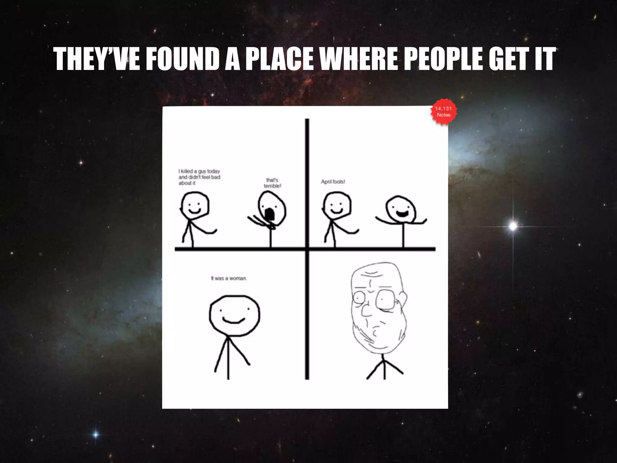 THEY’VE FOUND A PLACE WHERE PEOPLE GET IT
 