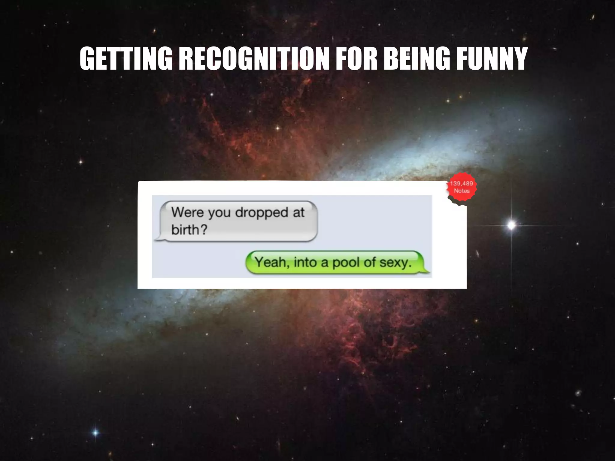 GETTING RECOGNITION FOR BEING FUNNY
 