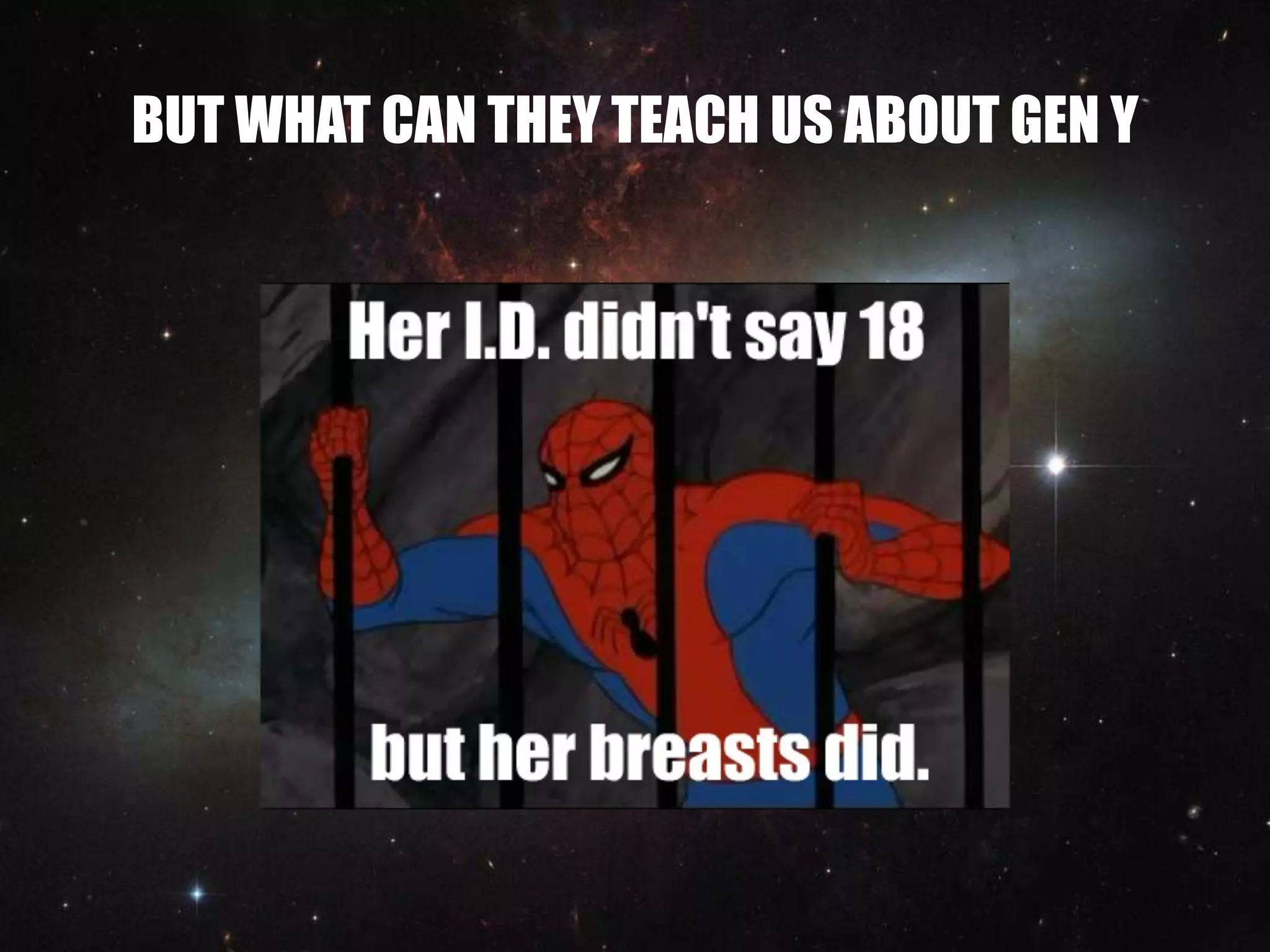 BUT WHAT CAN THEY TEACH US ABOUT GEN Y
 