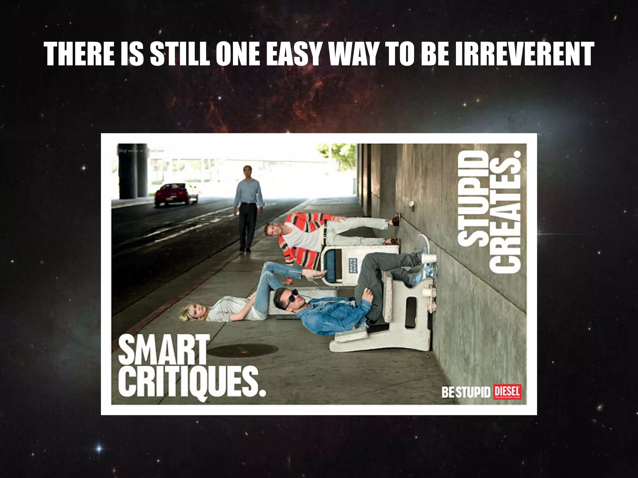 THERE IS STILL ONE EASY WAY TO BE IRREVERENT
 