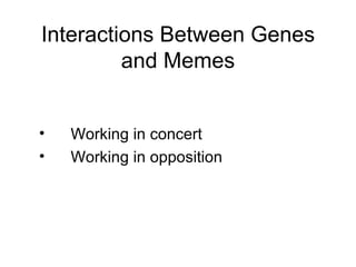 Interactions Between Genes and Memes Working in concert Working in opposition 