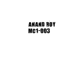 ANAND ROY
MC1-003
 