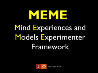Mind Experiences and
Models Experimenter
Framework
MEME
 