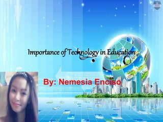 Importance of Technology in Education
By: Nemesia Enciso
 