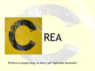 REA Primero tu propio blog, es fácil y así “aprendes haciendo”. 