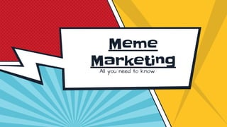 Meme
Marketing
All you need to know
 