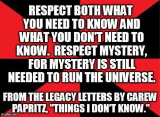 Respect both what you need to know and what you don't need to know.
