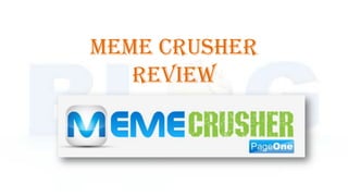 Meme Crusher
   Review
 