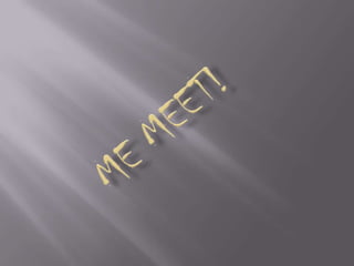 ME MEET!