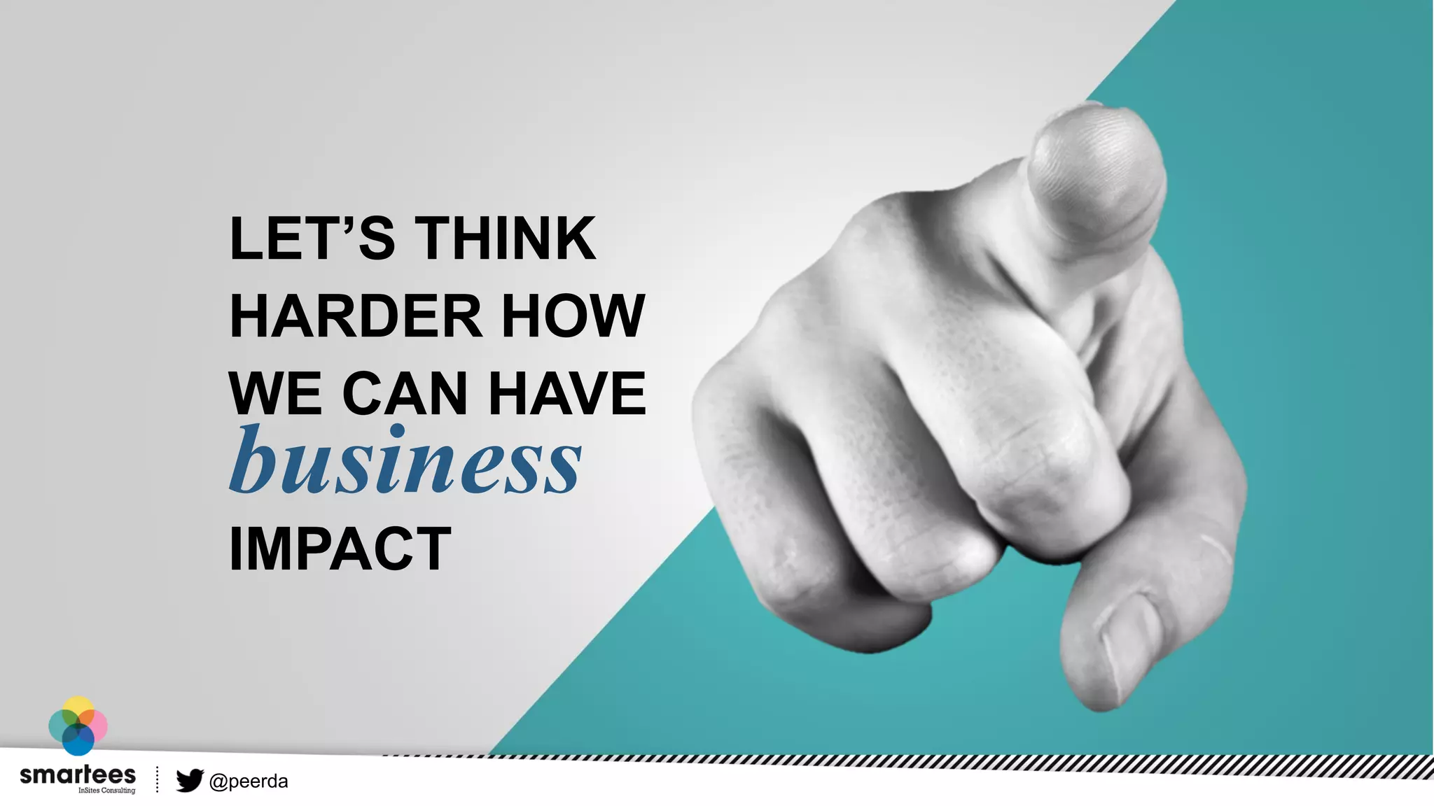 LET’S THINK
HARDER HOW
WE CAN HAVE
business
IMPACT
@peerda
 