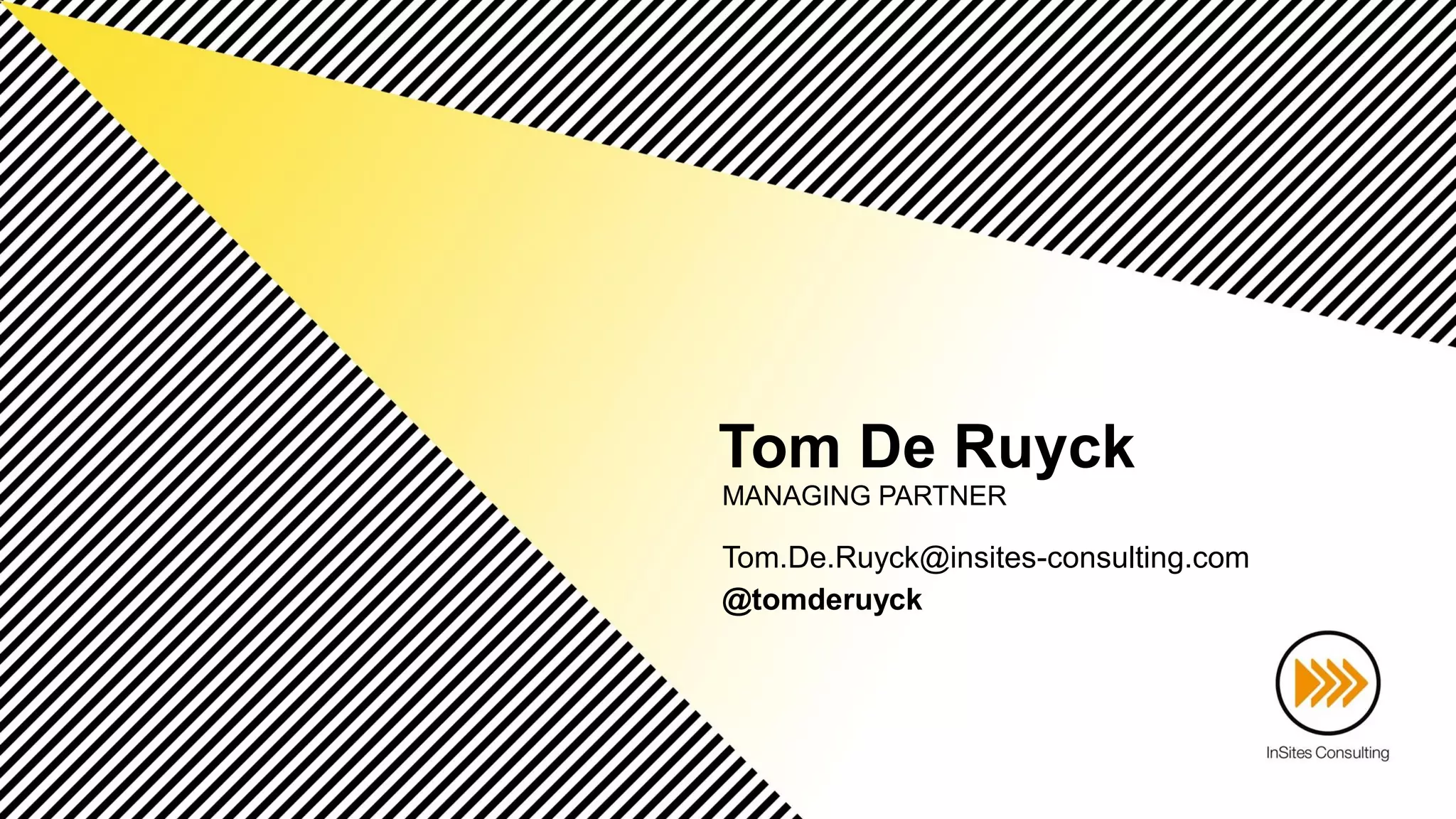 Tom De Ruyck
MANAGING PARTNER
Tom.De.Ruyck@insites-consulting.com
@tomderuyck
 