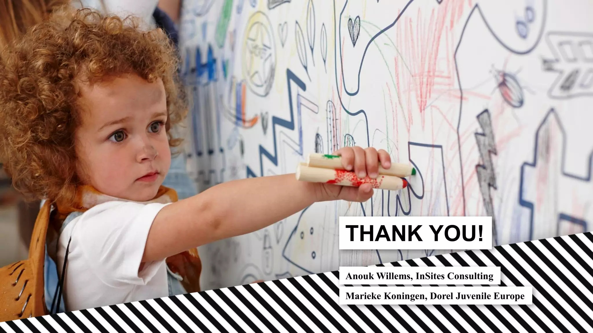 THANK YOU!
Anouk Willems, InSites Consulting
Marieke Koningen, Dorel Juvenile Europe
 