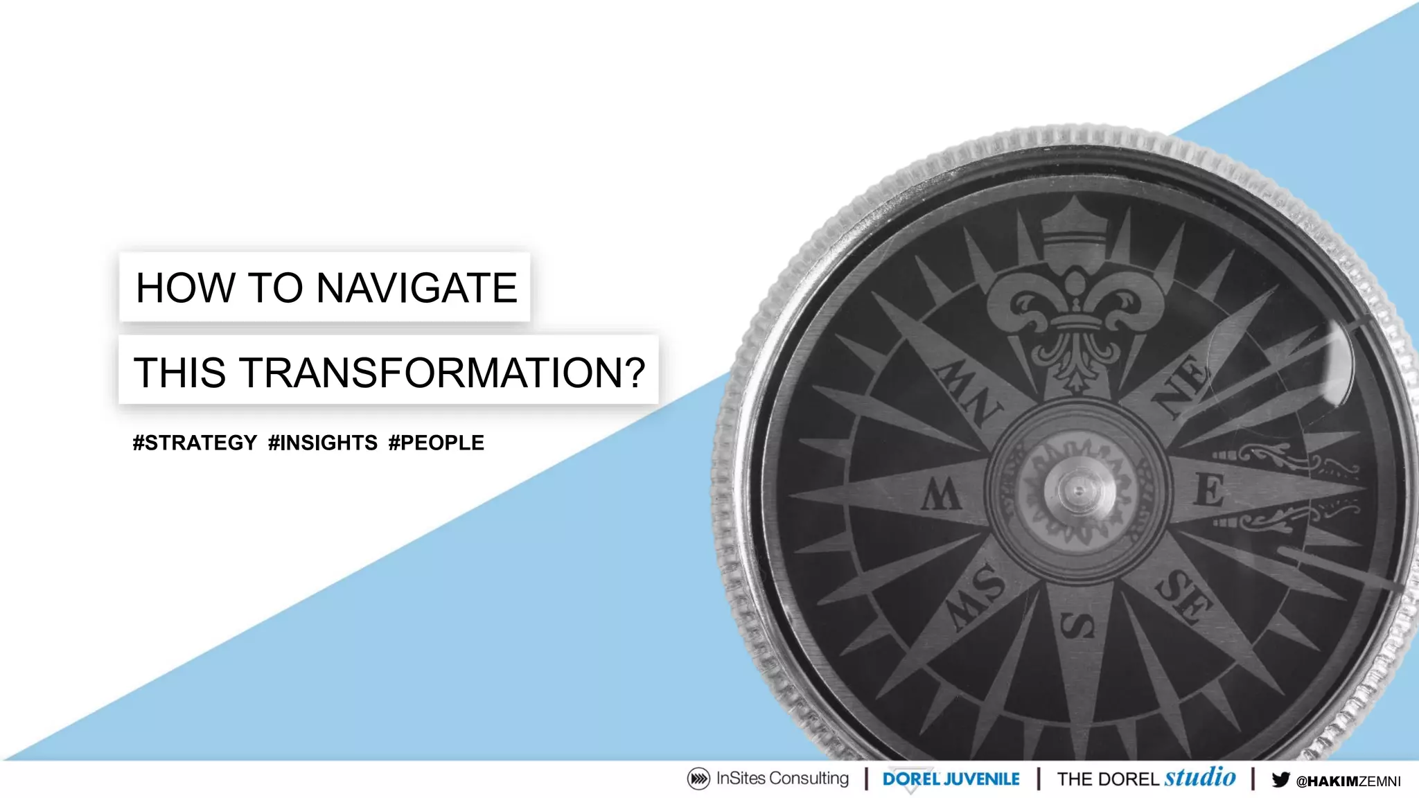 HOW TO NAVIGATE
THIS TRANSFORMATION?
#STRATEGY #INSIGHTS #PEOPLE
@TIMDUH@HAKIMZEMNI
 