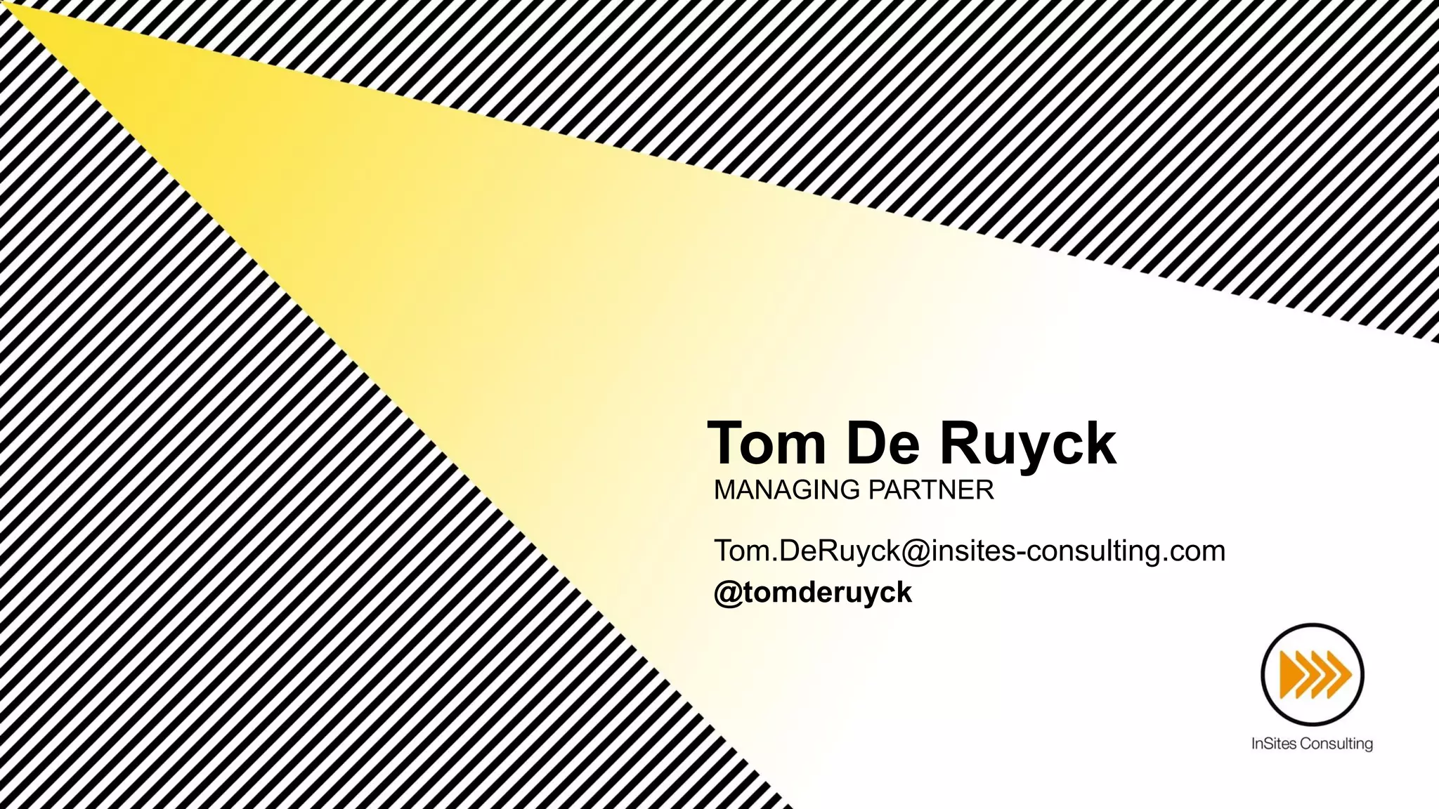 Tom De Ruyck
MANAGING PARTNER
Tom.DeRuyck@insites-consulting.com
@tomderuyck
 
