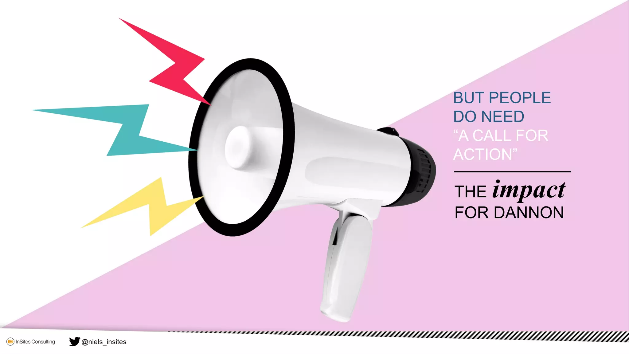 THE impact
FOR DANNON
BUT PEOPLE
DO NEED
“A CALL FOR
ACTION”
 