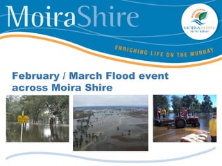 February / March Flood event
across Moira Shire
 