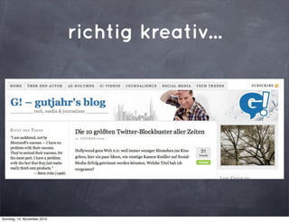 richtig kreativ...
Sonntag, 14. November 2010
 