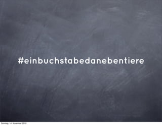 #einbuchstabedanebentiere
Sonntag, 14. November 2010
 