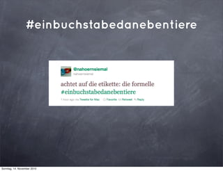 #einbuchstabedanebentiere
Sonntag, 14. November 2010
 