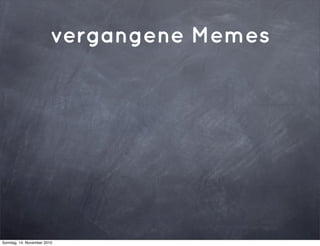 vergangene Memes
Sonntag, 14. November 2010
 