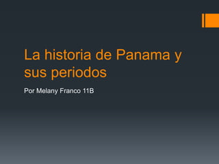 La historia de Panama y
sus periodos
Por Melany Franco 11B
 