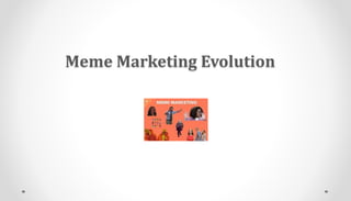 Meme Marketing Evolution
 
