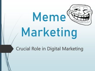 Meme
Marketing
Crucial Role in Digital Marketing
 