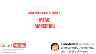 MEME
MARKETING
QUAFF MEDIA GUIDE TO MEME U
All rights reserved to Quaff Media Pvt. Ltd
www.quaffmedia.com
First published Sept-2020
 