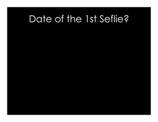 Date of the 1st Selfie?
 