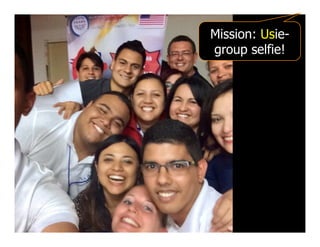 Mission: Usie-
group selfie!
 