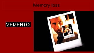 Memory loss
MEMENTO
 