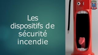 Les
dispositifs de
sécurité
incendie
 