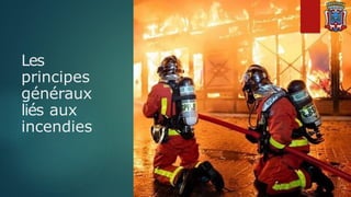 Les
principes
généraux
liés aux
incendies
 