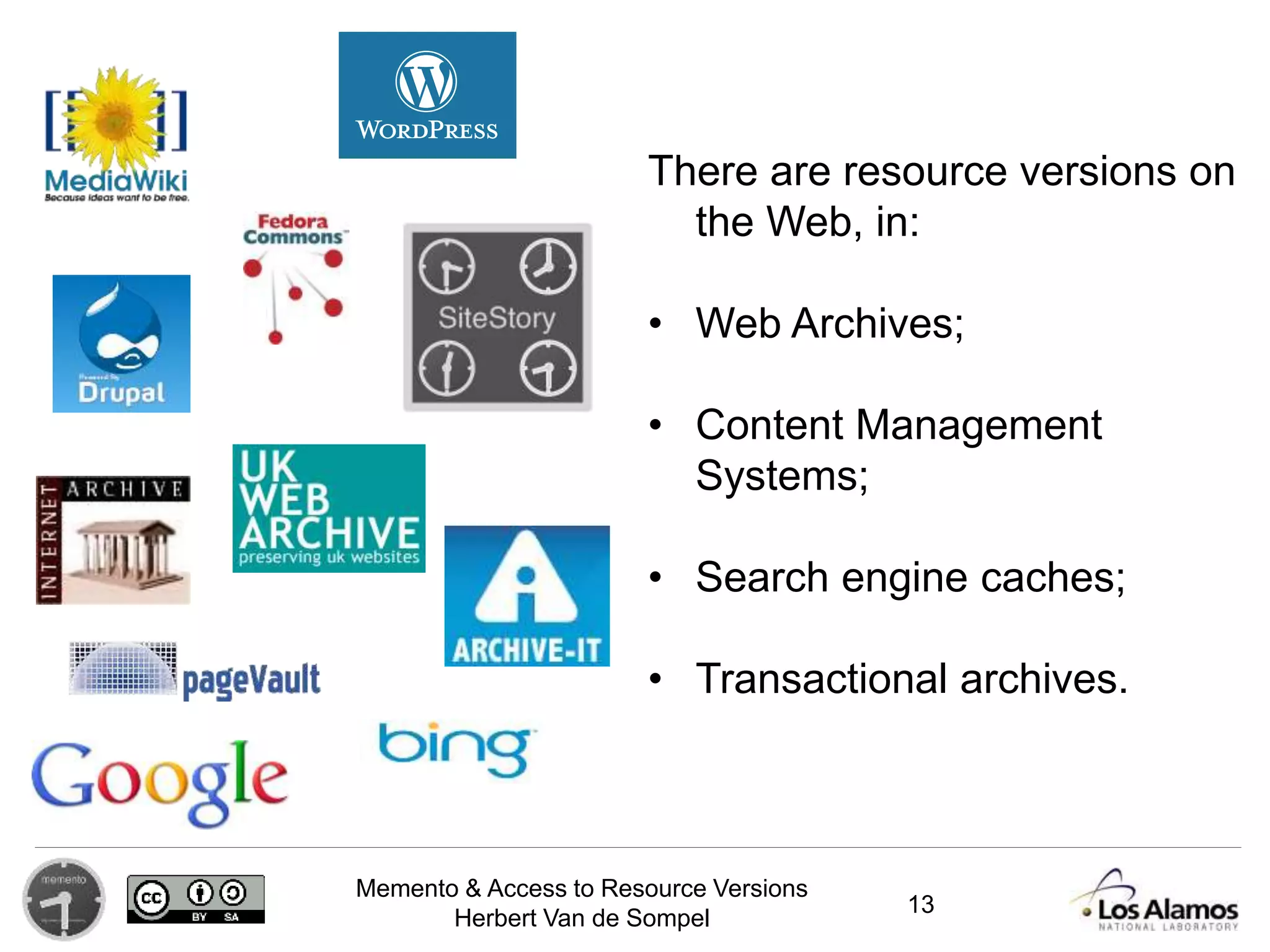 Memento & Access to Resource Versions
Herbert Van de Sompel
There are resource versions on
the Web, in:
• Web Archives;
• Content Management
Systems;
• Search engine caches;
• Transactional archives.
13
 