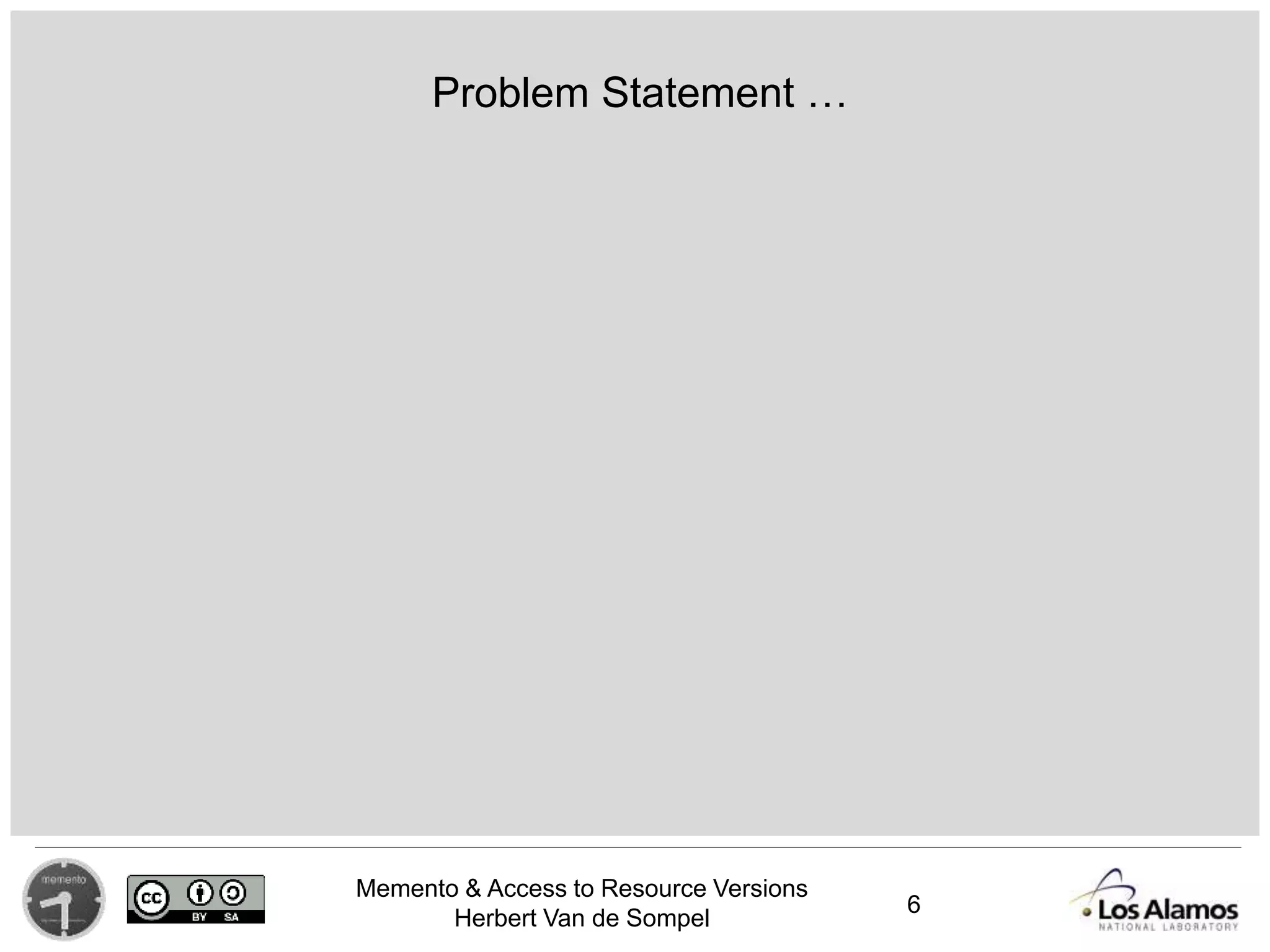 Memento & Access to Resource Versions
Herbert Van de Sompel
Problem Statement …
6
 