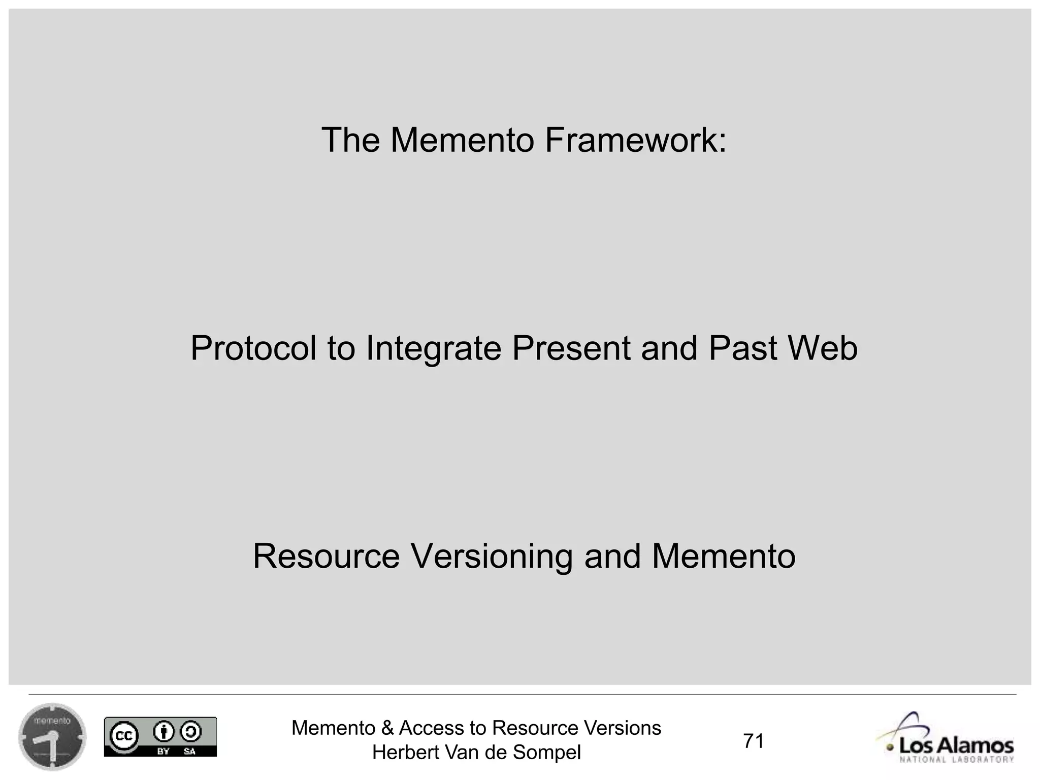 Memento & Access to Resource Versions
Herbert Van de Sompel
The Memento Framework:
Protocol to Integrate Present and Past Web
Resource Versioning and Memento
71
 